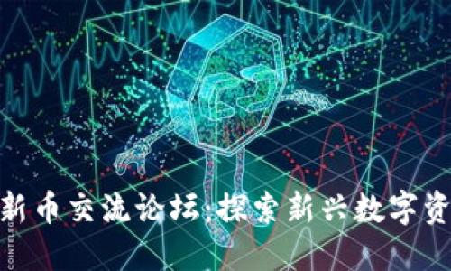 : TP钱包新币交流论坛：探索新兴数字资产的机遇