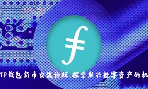 : TP钱包新币交流论坛：探索新兴数字资产的机遇