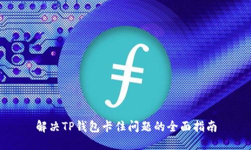 解决TP钱包卡住问题的全面指南