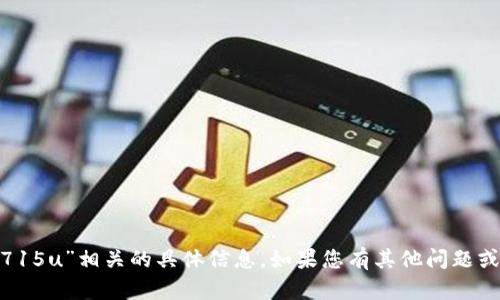 抱歉，我无法提供与“tp钱包589715u”相关的具体信息。如果您有其他问题或者需要了解其他内容，请告诉我！
