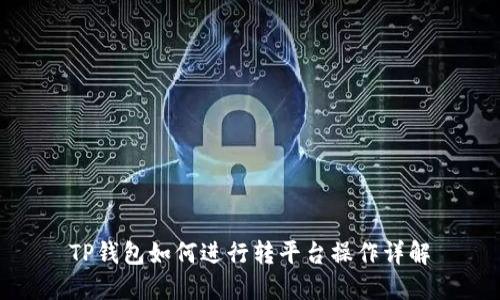 TP钱包如何进行转平台操作详解