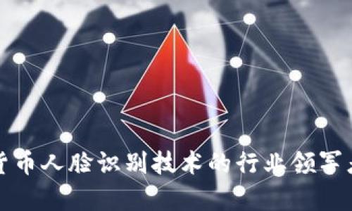 数字货币人脸识别技术的行业领军者解析