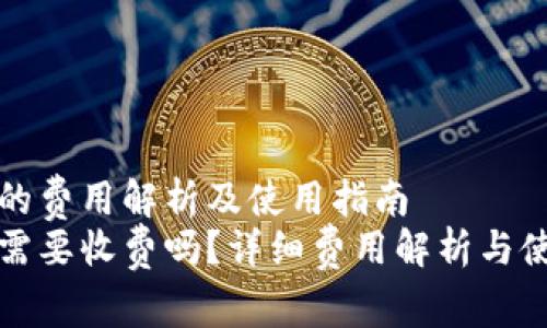 TP钱包的费用解析及使用指南
TP钱包需要收费吗？详细费用解析与使用指南