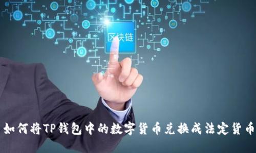 如何将TP钱包中的数字货币兑换成法定货币