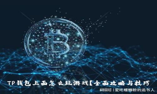 TP钱包上面怎么玩游戏？全面攻略与技巧