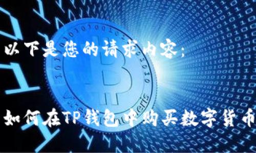 以下是您的请求内容：


如何在TP钱包中购买数字货币