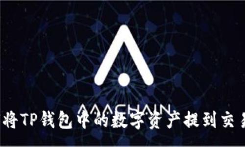 :
如何将TP钱包中的数字资产提到交易所？