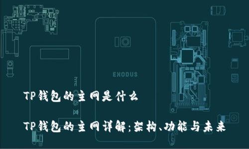 TP钱包的主网是什么

TP钱包的主网详解：架构、功能与未来