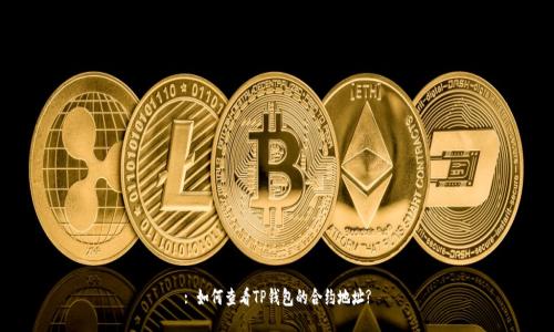 : 如何查看TP钱包的合约地址?
