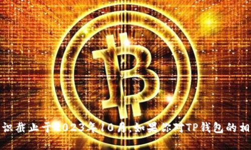 抱歉，我无法提供最新的消息和更新，因为我的知识截止于2023年10月。如果你对TP钱包的相关信息或者其他内容有兴趣，请告诉我其他需求！