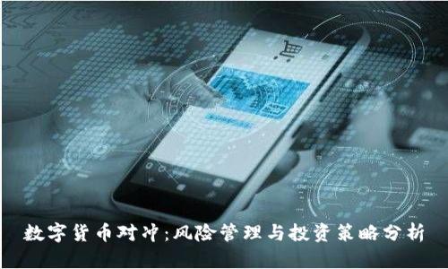 数字货币对冲：风险管理与投资策略分析