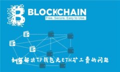 如何解决TP钱包无ETH矿工费的问题