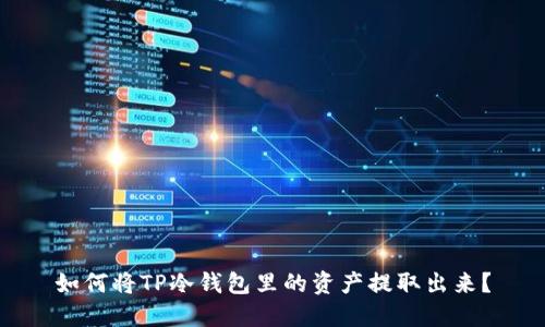 如何将TP冷钱包里的资产提取出来？