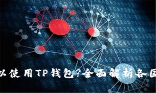 : 哪个地区可以使用TP钱包?全面解析各国网络支持情况