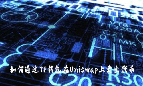 如何通过TP钱包在Uniswap上卖出代币