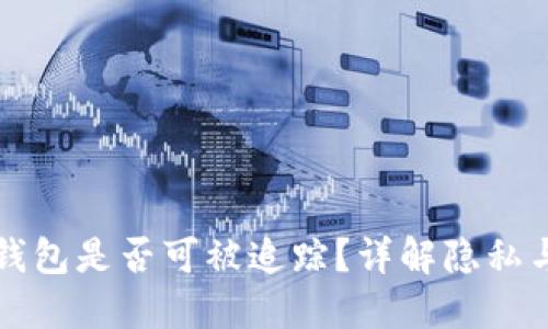 以太坊钱包是否可被追踪？详解隐私与安全性