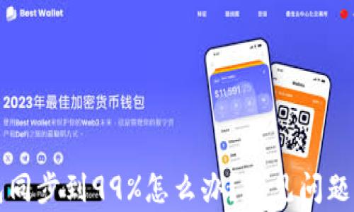 
以太坊钱包同步到99%怎么办？常见问题与解决方案