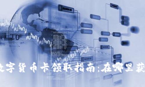 : 数字货币卡领取指南：在哪里获取？