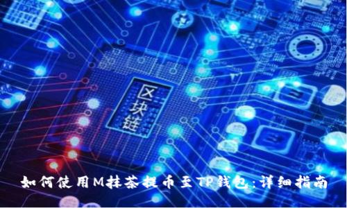 如何使用M抹茶提币至TP钱包：详细指南