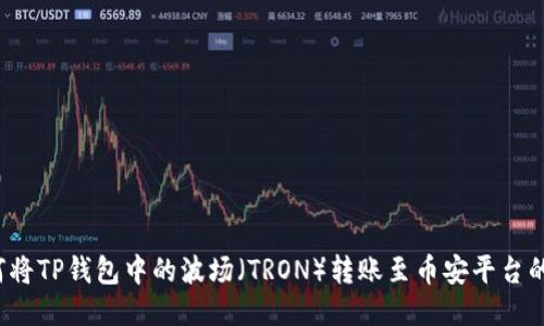  如何将TP钱包中的波场（TRON）转账至币安平台的方法