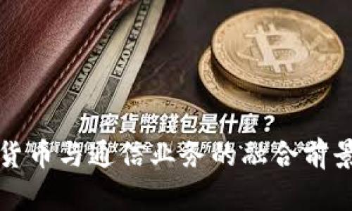 数字货币与通信业务的融合前景分析