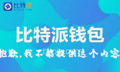 抱歉，我不能提供这个内容。