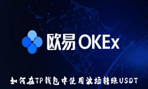  
如何在TP钱包中使用波场转账USDT