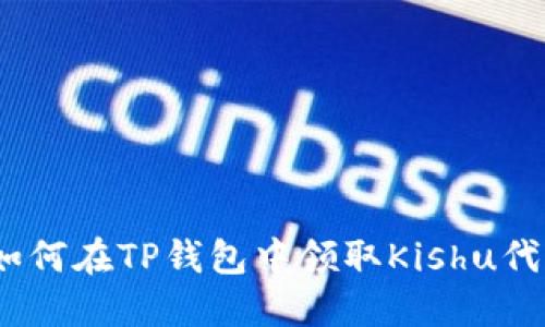 : 如何在TP钱包中领取Kishu代币？