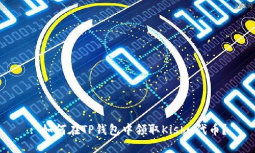 : 如何在TP钱包中领取Kishu代币？