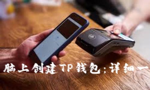 如何在电脑上创建TP钱包：详细一步步指南