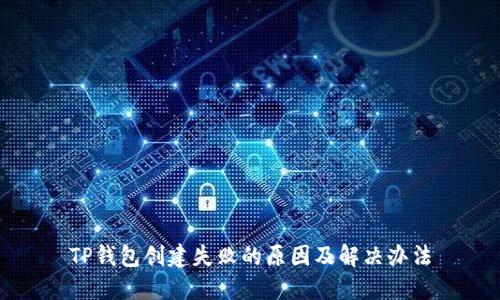 TP钱包创建失败的原因及解决办法