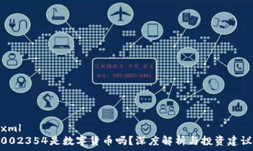   
xml  
002354是数字货币吗？深度解析与投资建议