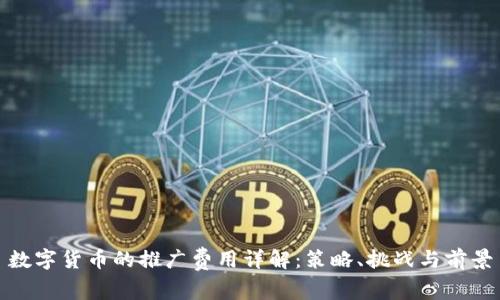数字货币的推广费用详解：策略、挑战与前景
