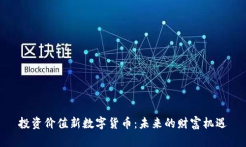 投资价值新数字货币：未来的财富机遇