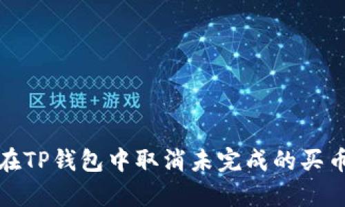 如何在TP钱包中取消未完成的买币订单