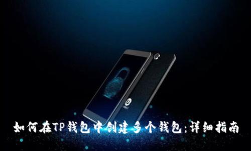 如何在TP钱包中创建多个钱包：详细指南