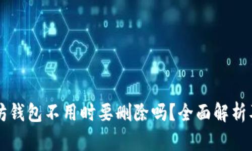以太坊钱包不用时要删除吗？全面解析及须知