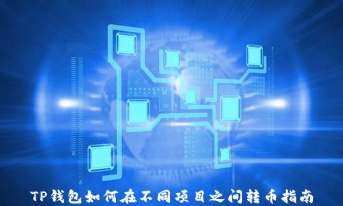 
TP钱包如何在不同项目之间转币指南