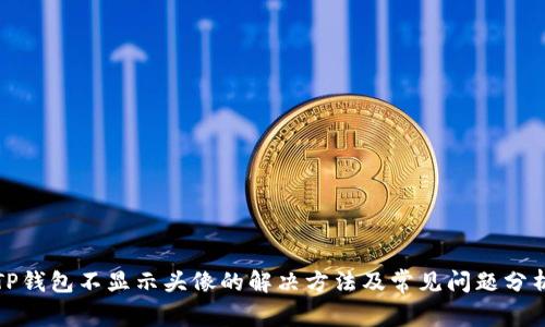 TP钱包不显示头像的解决方法及常见问题分析