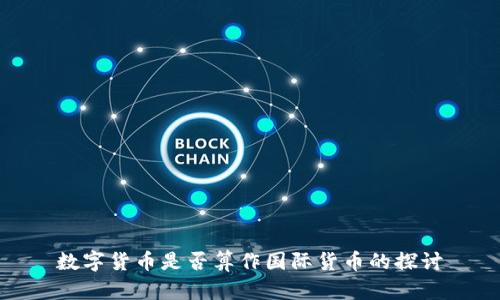 数字货币是否算作国际货币的探讨