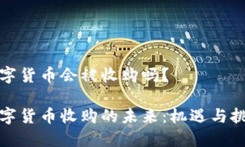 数字货币会被收购吗？

数字货币收购的未来：机遇与挑战