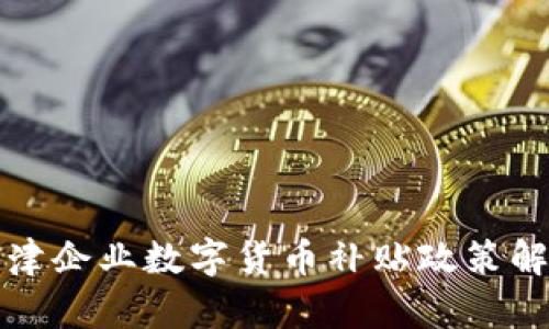 天津企业数字货币补贴政策解析
