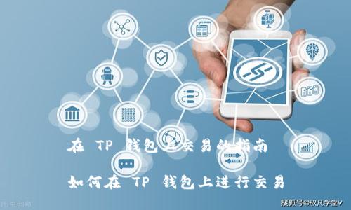 在 TP 钱包上交易的指南

如何在 TP 钱包上进行交易
