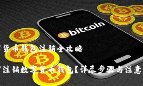 数字货币钱包注销全攻略

如何注销数字货币钱包？详尽步骤与注意事项