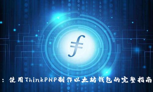 : 使用ThinkPHP制作以太坊钱包的完整指南