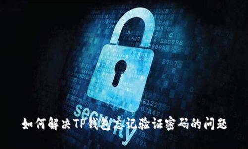 如何解决TP钱包忘记验证密码的问题