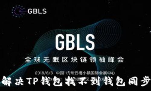   
如何解决TP钱包找不到钱包同步问题