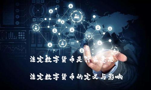 法定数字货币是什么意思

法定数字货币的定义与影响