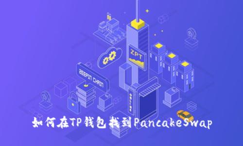 如何在TP钱包找到PancakeSwap