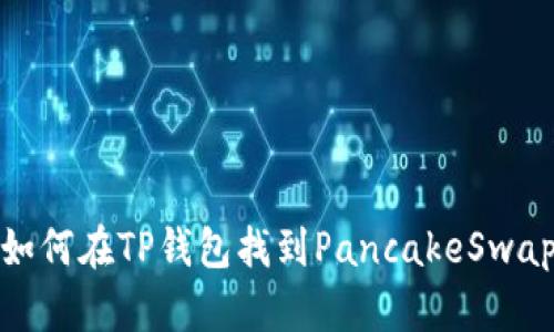 如何在TP钱包找到PancakeSwap